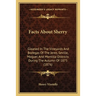 Facts About Sherry: Gleaned In The Vineyards And Bodegas Of The Jerez, Seville, Moguer, And Montilla Districts During The Autumn Of 1875 (1876)