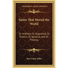 Saints That Moved the World: St. Anthony, St. Augustine, St. Francis, St. Ignatius, and St. Theresa