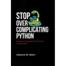 Stop Overcomplicating Python: Programming Doesn't Have to Be Complicated