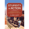 Stupidity in Action: Lessons Learned in Leadership the Hard Way