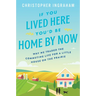 If You Lived Here You'd Be Home by Now: Why We Traded the Commuting Life for a Little House on the Prairie