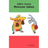 100% Funny Mexican Jokes: The Best, Funniest, Dirty, Short and Long Mexican Jokes Book