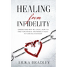 Healing from infidelity: Understand why we cheat, how to find forgiveness and rebuild trust in your relationship