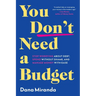 You Don't Need a Budget: Stop Worrying about Debt, Spend Without Shame, and Manage Money with Ease