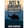 Guts 'N Gunships: What it was Really Like to Fly Combat Helicopters in Vietnam