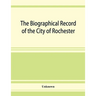 The Biographical record of the City of Rochester and Monroe County, New York