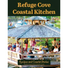 Refuge Cove Coastal Kitchen: Recipes and Coastal Stories