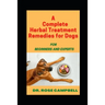 A Complete Herbal Treatment Remedies for Dogs: For Beginners and Experts