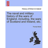 The naval and military history of the wars of England, including, the wars of Scotland and Ireland, etc.