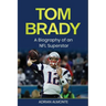 Tom Brady: A Biography of an NFL Superstar