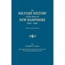 Military History of the State of New Hampshire, 1623-1861. Two Parts in One Volume. with Added Indexes Prepared by the Staff of the New Hampshire
