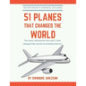 51 Planes That Changed the World: Influential Aircraft's that Revolutionized the aviation Industry, Military Aircraft's, Commercial Jets and their fac