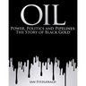 Oil: Power, Politics and Pipelines: The Story of Black Gold