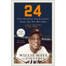 24: Life Stories and Lessons from the Say Hey Kid