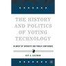 The History and Politics of Voting Technology: In Quest of Integrity and Public Confidence