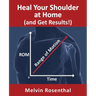 Heal Your Shoulder at Home (and Get Results!): Self-treatment rehab guide for shoulder pain from frozen shoulder, bursitis and other rotator cuff issu