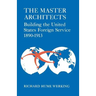 The Master Architects: Building the United States Foreign Service 1890-1913