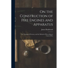 On the Construction of Fire Engines and Apparatus: The Training of Firemen, and the Method of Proceeding in Cases of Fire