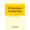 The steam navy of the United States; A history of the growth of the steam vessel of war in the U.S. Navy, and of the naval engineer corps