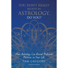 You Don't Really Believe in Astrology, Do You?: How Astrology Can Reveal Profound Patterns in Your Life