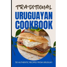 Traditional Uruguayan Cookbook: 50 Authentic Recipes from Uruguay