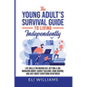 The Young Adult's Survival Guide to Living Independently: Life Skills for Getting a Job, Moving Out, Managing Money, Budget Building, Home Making, and