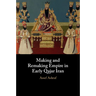 Making and Remaking Empire in Early Qajar Iran