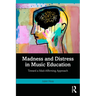 Madness and Distress in Music Education: Toward a Mad-Affirming Approach
