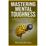 Mastering Mental Toughness: Develop an Unbeatable Mind, Boost Emotional Resilience, Conquer Challenges, and Achieve Your Goals Faster