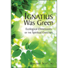Ignatius Was Green: Ecological Dimensions of the Spiritual Exercises
