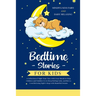 Bedtime Stories for Kids: A Collection of Night Time Tales with Great Morals to Help Children and Toddlers Go to Sleep Feeling Calm, and Have a