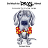 So Much to Drool About: Lessons for Living Large