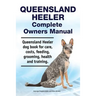 Queensland Heeler Complete Owners Manual. Queensland Heeler dog book for care, costs, feeding, grooming, health and training.