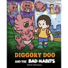 Diggory Doo and the Bad Habits: A Dragon's Story About Breaking Bad Habits and Replace Them with Good Ones