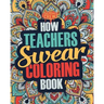 How Teachers Swear Coloring Book: A Funny, Irreverent, Clean Swear Word Teacher Coloring Book Gift Idea