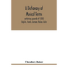 A dictionary of musical terms, containing upwards of 9,000 English, French, German, Italian, Latin, and Greek words and phrases used in the art and sc