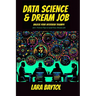 Data Science & Dream Job: Unlock your interview Triumph 300+ Proven Tips to Land Your Dream Job