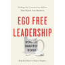 Ego Free Leadership: Ending the Unconscious Habits That Hijack Your Business