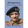 Montgomery: The Man, The Leader, The Legacy