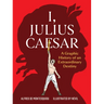 I, Julius Caesar: A Graphic History of an Extraordinary Destiny