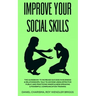 Improve Your Social Skills: The Guidebook to Increase Success in Business & Relationships, Talk To Anyone Using Effective Public and Practicing Mi