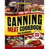Canning Meat Cookbook For Beginners: NOW Lots of Easy Recipes and a Step-by-Step Home Guide to Learn: Food Safety Standards, Food Timing, Choosing the