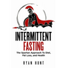 Intermittent Fasting: The Spartan Approach to Diet, Fat Loss, and Health