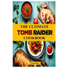 The Ultimate Tomb Raider Cookbook: The Unofficial Recipes Cookbook