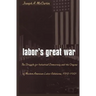 Labor's Great War: The Struggle for Industrial Democracy and the Origins of Modern American Labor Relations, 1912-1921