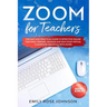 Zoom for Teachers: The Easy and Practical Guide to Effective Online Teaching. Prepare, Manage and Run your Virtual Classroom Smoothly with Zoom.