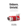 Unborn. Untold.: True Stories of Abortion and God's Healing Grace
