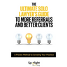 The Ultimate Solo Lawyer's Guide to More Referrals and Better Clients