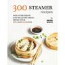 300 Steamer Recipes: Discover Fresh and Healthy Menu from Your Steamer Cooker