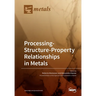 Processing-Structure-Property Relationships in Metals